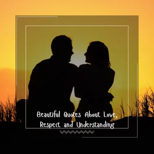 Beautiful Quotes About Love, Respect and Understanding