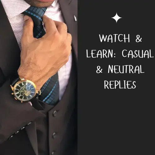 Watch & Learn: Casual & Neutral Replies