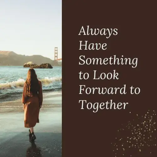 Always Have Something to Look Forward to Together