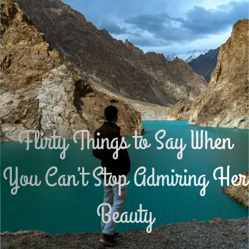 Flirty Things to Say When You Can’t Stop Admiring Her Beauty