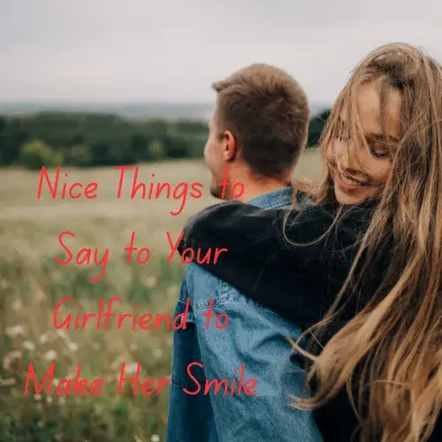 Nice Things to Say to Your Girlfriend to Make Her Smile