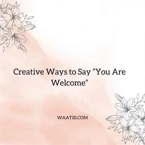 Creative Ways to Say “You Are Welcome”